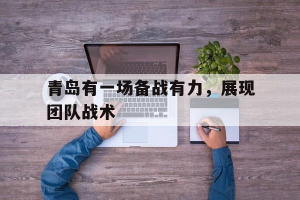 青岛有一场备战有力，展现团队战术的简单介绍