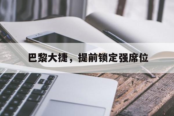 巴黎大捷，提前锁定强席位的简单介绍